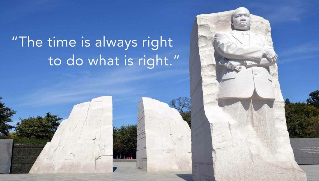 A monument bearing the figure of Martin Luther King, Jr. next to a quote reading The time is always right to do what is right.