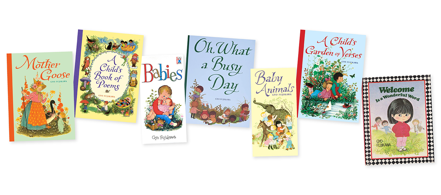 The covers of Gyo Fujikawa’s books Mother Goose; A Child’s Book of Poems; Oh, What a Busy Day; Baby Animals; A Child’s Garden of Verses; and Welcome Is a Wonderful Word are shown.